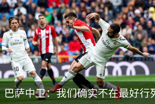巴萨中卫：我们确实不在最好行列 但必须赢欧联杯